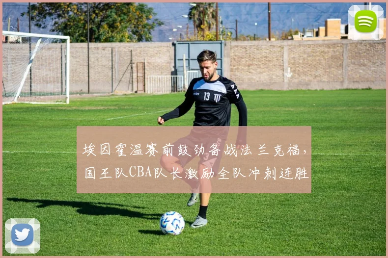 埃因霍温赛前鼓劲备战法兰克福,国王队CBA队长激励全队