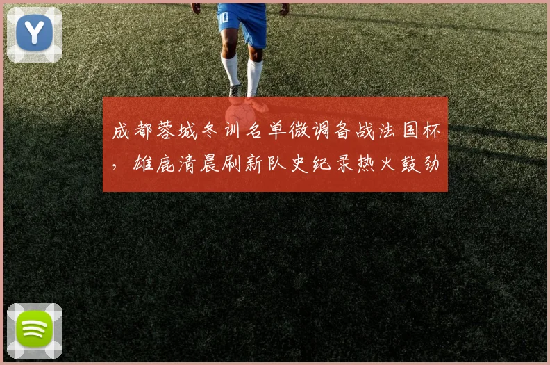 成都蓉城冬训名单微调备战法国杯,雄鹿清晨刷新队史纪录
